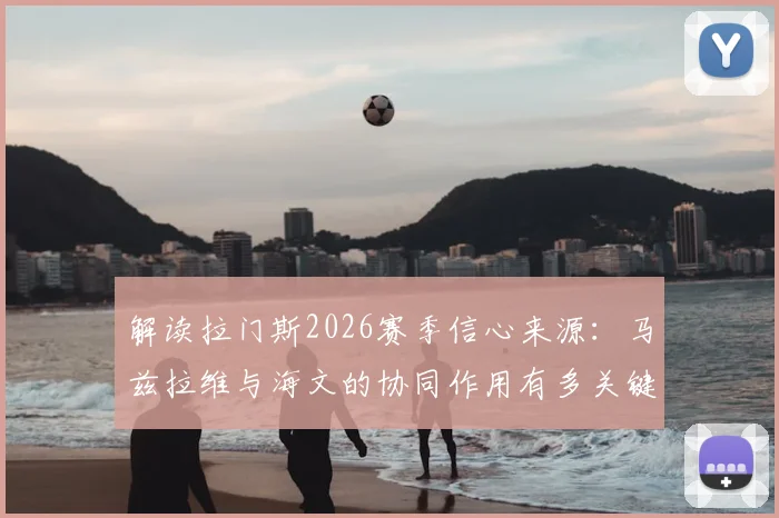 解读拉门斯2026赛季信心来源：马兹拉维与海文的协同作用有多关键？