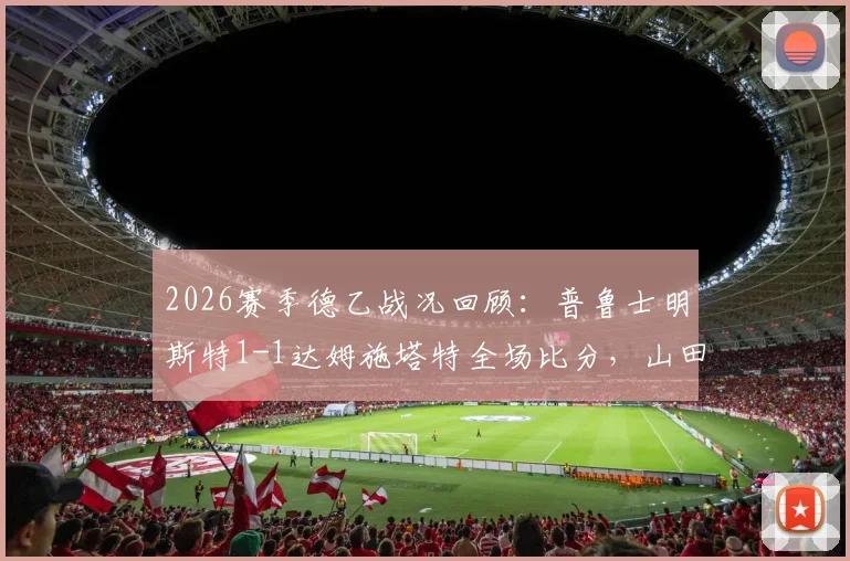2026赛季德乙战况回顾：普鲁士明斯特1-1达姆施塔特全场比分，山田新破门，利德博格扳平关键球分析