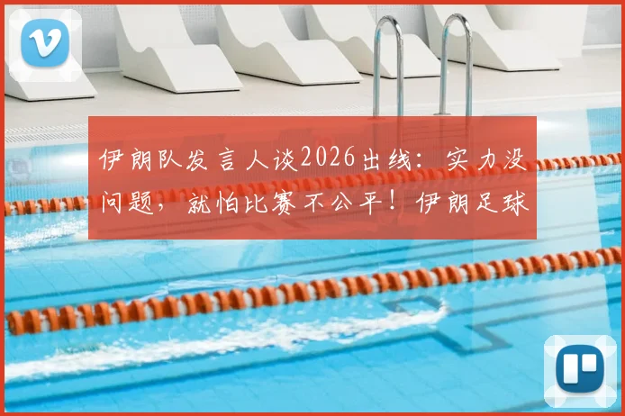 伊朗队发言人谈2026出线：实力没问题，就怕比赛不公平！伊朗足球真实水平深度剖析