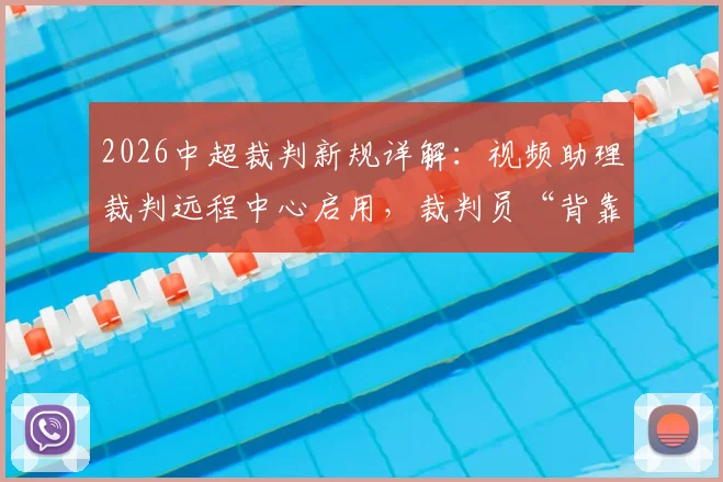 2026中超裁判新规详解：视频助理裁判远程中心启用，裁判员“背靠背”执法成常态