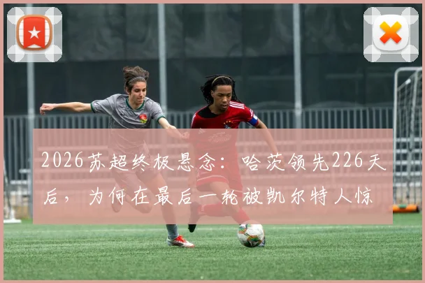 2026苏超终极悬念：哈茨领先226天后，为何在最后一轮被凯尔特人惊天逆转？