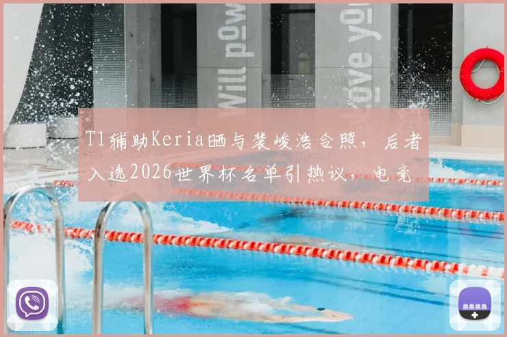 T1辅助Keria晒与裴峻浩合照,后者入选2026世界杯名单引热议,电竞与足球的跨界友谊